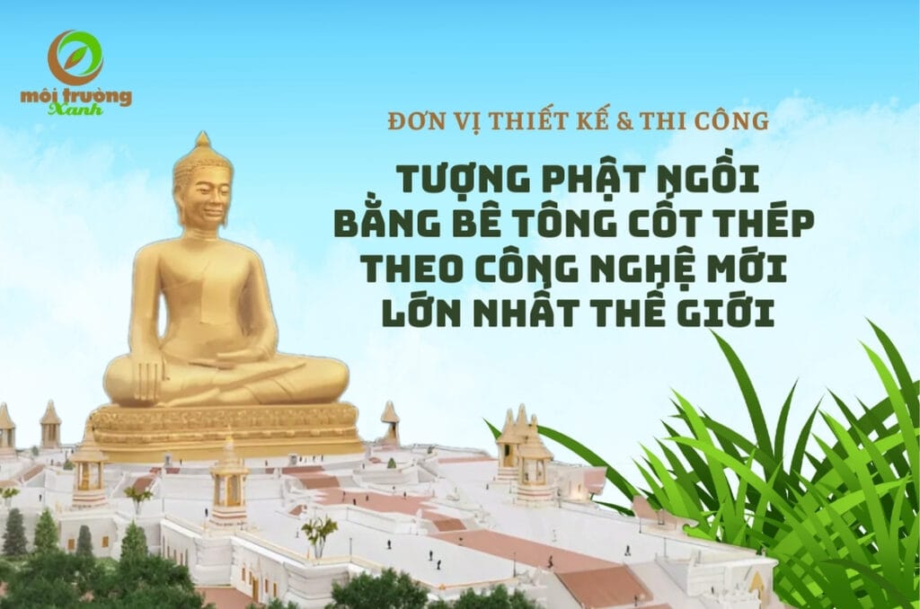 Môi Trường Xanh là đơn vị thiết kế và thi công tượng phật ngồi bằng bê tông cốt thép cao nhất thế giới